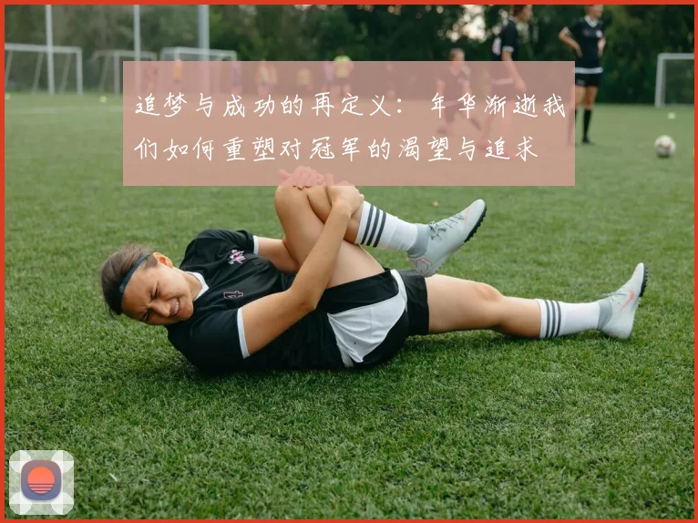 追梦与成功的再定义：年华渐逝我们如何重塑对冠军的渴望与追求