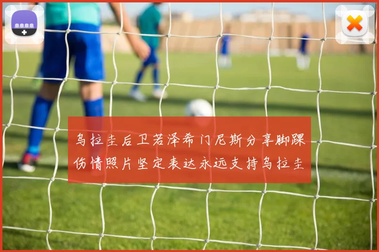 乌拉圭后卫若泽希门尼斯分享脚踝伤情照片坚定表达永远支持乌拉圭